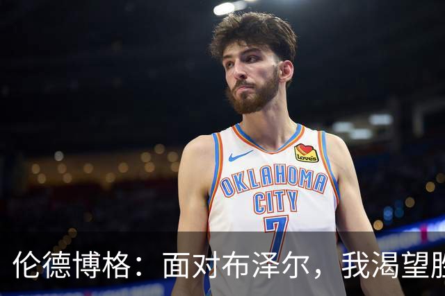 伦德博格：面对布泽尔，我渴望胜利，但今天没能实现